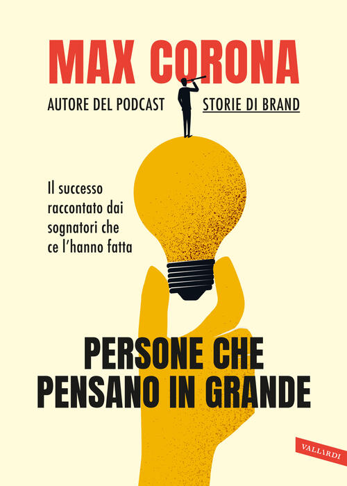 Persone Che Pensano In Grande. Il Successo Raccontato Dai Sognatori Che Ce L'h