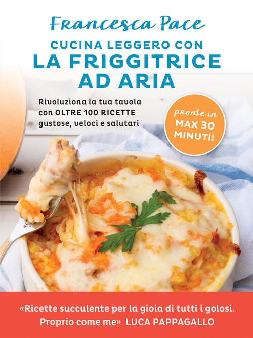 Cucina Leggero Con La Friggitrice Ad Aria. Rivoluziona La Tua Tavola Con Oltre 100 Ricette Gustose,