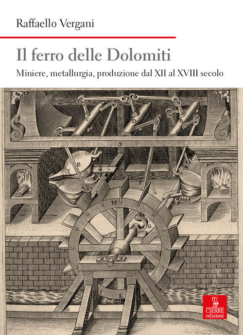 Il Ferro Delle Dolomiti. Miniere, Metallurgia, Produzione Dal Xii Al Xviii Sec