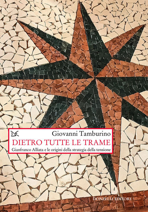 Dietro Tutte Le Trame. Gianfranco Alliata E Le Origini Della Strategia Della T