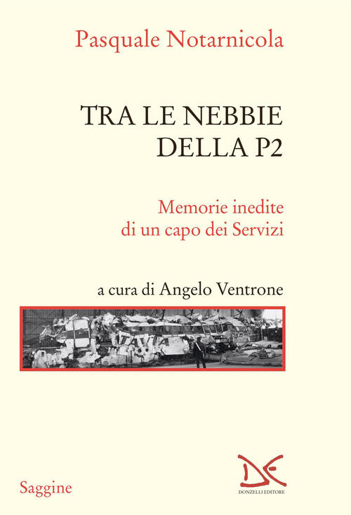 Tra Le Nebbie Della P2. Memorie Inedite Di Un Capo Dei Servizi Pasquale Notarn