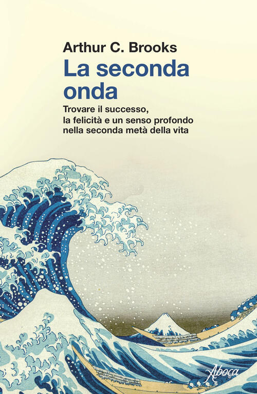 La Seconda Onda. Trovare Il Successo, La Felicita E Un Senso Profondo Nella Se