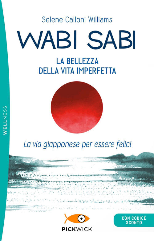 Wabi Sabi. La Bellezza Della Vita Imperfetta. La Via Giapponese Per Essere Fel