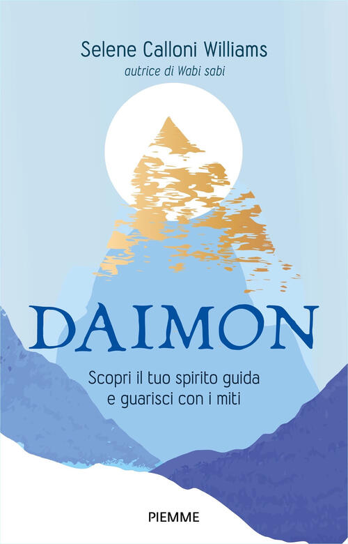 Daimon. Scopri Il Tuo Spirito Guida E Guarisci Con I Miti Selene Calloni Willi