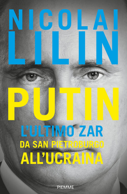 Putin. L'ultimo Zar. Da San Pietroburgo All'ucraina