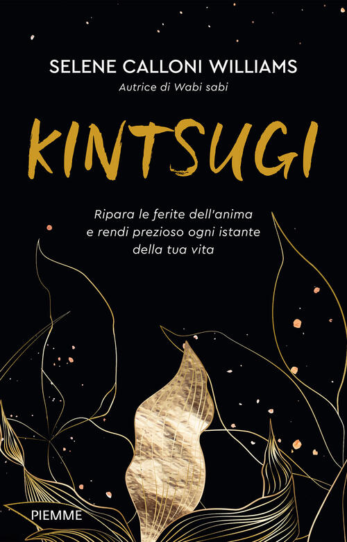 Kintsugi. Ripara Le Ferite Dell'anima E Rendi Prezioso Ogni Istante Della Tua