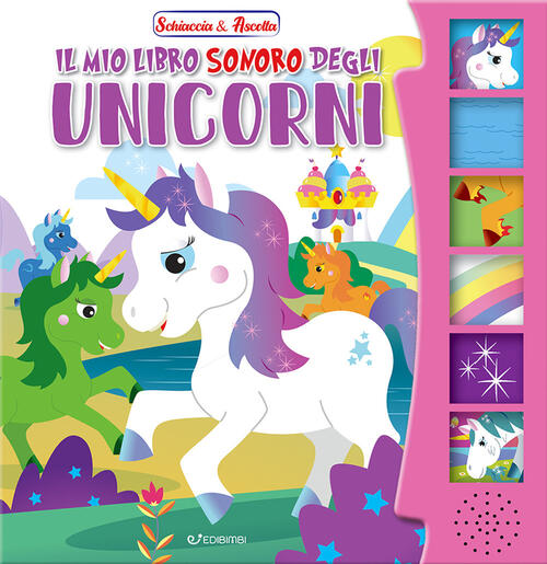 Il Mio Libro Sonoro Degli Unicorni. Schiaccia & Ascolta Edibimbi 2024