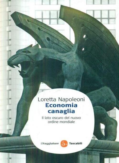 Economia Canaglia. Il Lato Oscuro Del Nuovo Ordine Mondiale