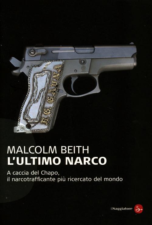 L' Ultimo Narco. A Caccia Del Chapo, Il Narcotrafficante Piu Ricercato Al Mondo