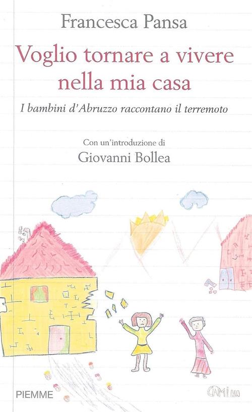 Voglio Tornare A Vivere Nella Mia Casa. I Bambini D'abruzzo Raccontano Il Terr