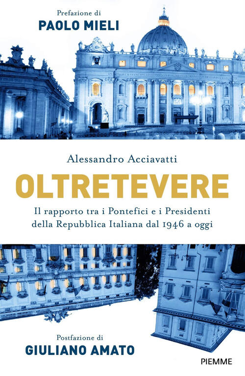 Oltretevere. Il Rapporto Tra I Pontefici E I Presidenti Della Repubblica Italiana Dal 1946 A Oggi