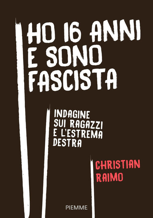 Ho 16 Anni E Sono Fascista. Indagine Sui Ragazzi E L'estrema Destra