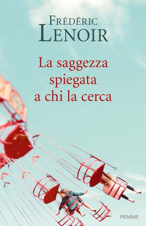 La Saggezza Spiegata A Chi La Cerca Frederic Lenoir Piemme 2019