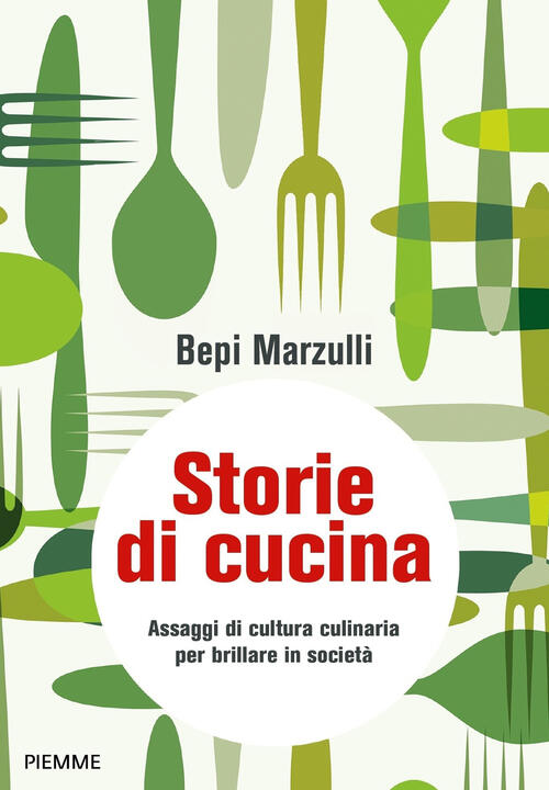 Storie Di Cucina. Assaggi Di Cultura Culinaria Per Brillare In Societa