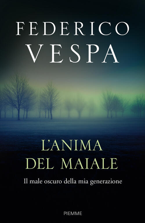 L'anima Del Maiale. Il Male Oscuro Della Mia Generazione Federico Vespa Piemme