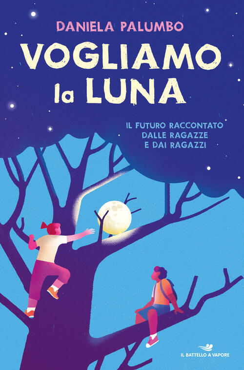 Vogliamo La Luna. Il Futuro Raccontato Dalle Ragazze E Dai Ragazzi Daniela Pal