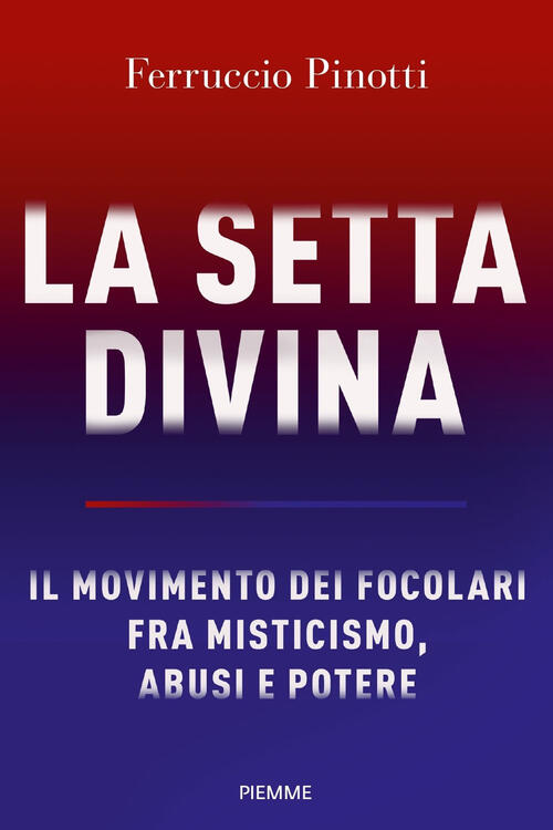 La Setta Divina. Il Movimento Dei Focolari Fra Misticismo, Abusi E Potere Ferr