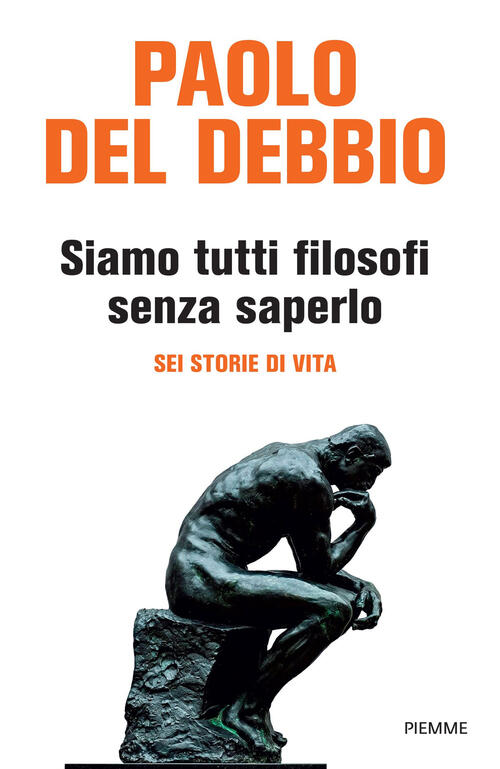 Siamo Tutti Filosofi Senza Saperlo. Sei Storie Di Vita Paolo Del Debbio Piemme