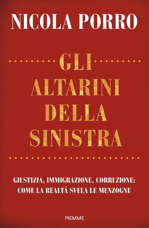 Gli Altarini Della Sinistra. Giustizia, Immigrazione, Corruzione: Come La Real