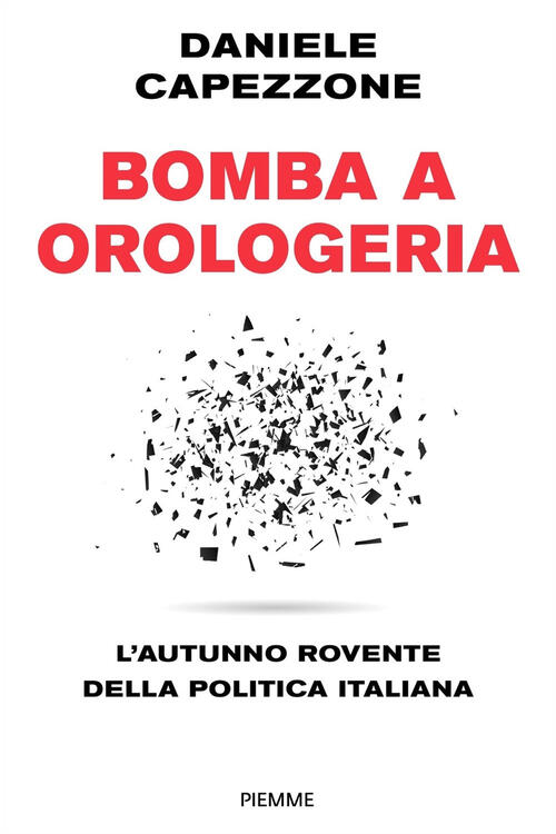 Bomba A Orologeria. L'autunno Rovente Della Politica Italiana