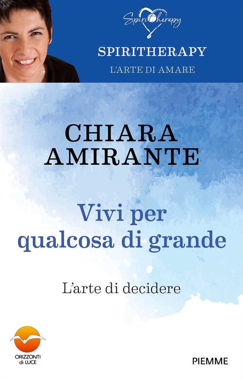 Vivi Per Qualcosa Di Grande. L'arte Di Decidere Chiara Amirante Piemme 2023