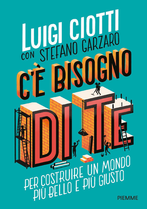 C'e Bisogno Di Te. Per Costruire Un Mondo Piu Bello E Piu Giusto Luigi Ciotti