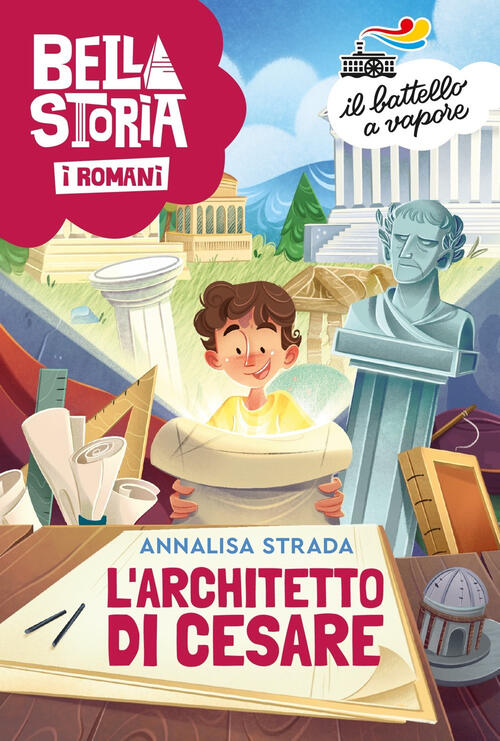 Bella Storia. I Romani. L'architetto Di Cesare Annalisa Strada Piemme 2023