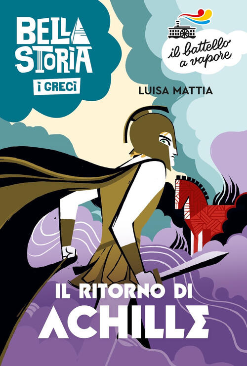 Bella Storia. I Greci. Il Ritorno Di Achille Luisa Mattia Piemme 2023