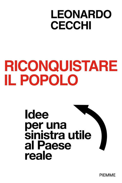 Riconquistare Il Popolo. Idee Per Una Sinistra Utile Al Paese Reale