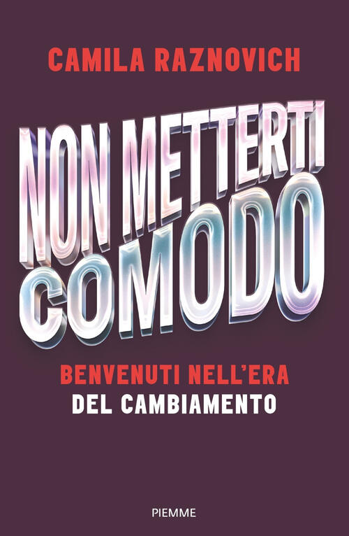 Non Metterti Comodo. Benvenuti Nell'era Del Cambiamento