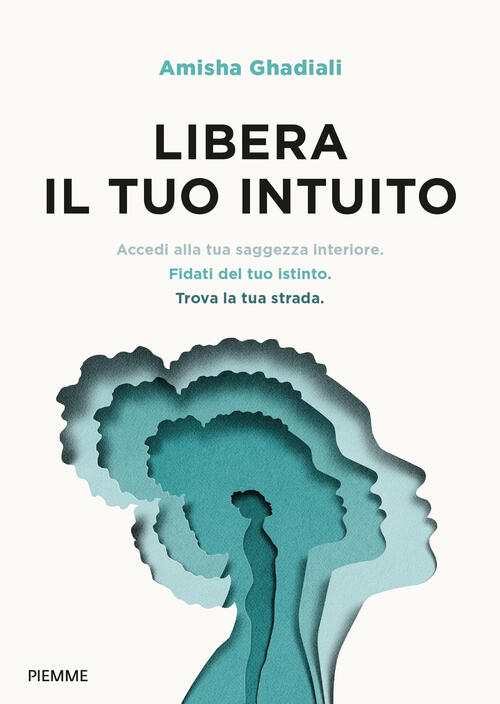 Libera Il Tuo Intuito. Accedi Alla Tua Saggezza Interiore, Fidati Del Tuo Isti