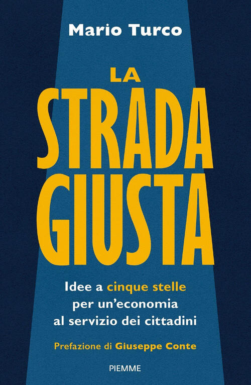 La Strada Giusta. Idee A Cinque Stelle Per Un'economia Al Servizio Dei Cittadi