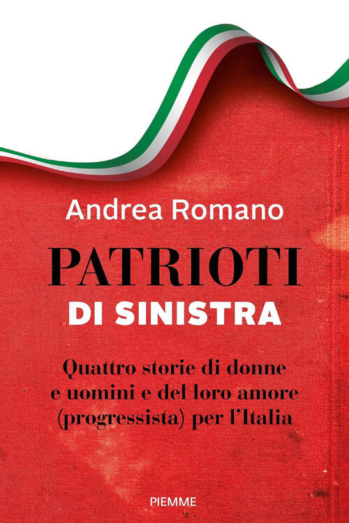 Patrioti Di Sinistra. Quattro Storie Di Donne E Uomini E Del Loro Amore (Progr