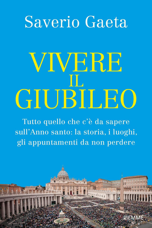 Vivere Il Giubileo. Tutto Quello Che C'e Da Sapere Sull'anno Santo: La Storia,