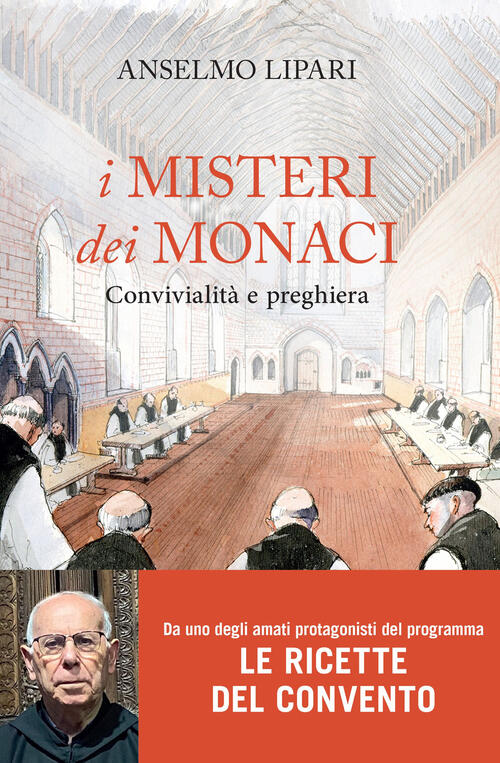 I Misteri Dei Monaci. Convivialita E Preghiera Anselmo Lipari Piemme 2024