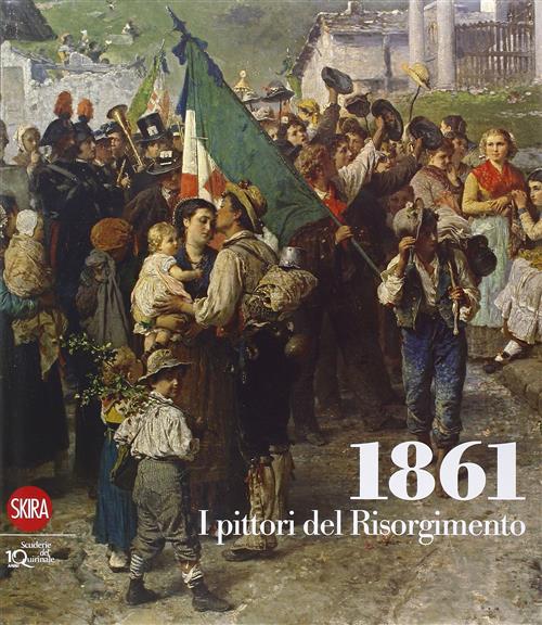 1861. I Pittori Del Risorgimento F. Mazzocca, C. Sisi Skira 2010