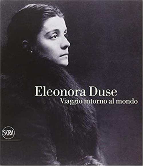 Eleonora Duse. Viaggio Intorno Al Mondo