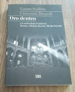 Oro Dentro. Un Archeologo In Trincea: Bosnia, Albania, Kosovo, Medio Oriente