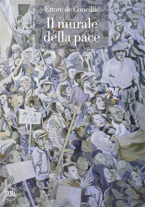 Ettore De Conciliis. Il Murale Della Pace Vittorio Sgarbi Skira 2015