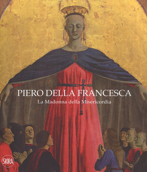 Piero Della Francesca. La Madonna Della Misericordia Andrea Di Lorenzo Skira 2