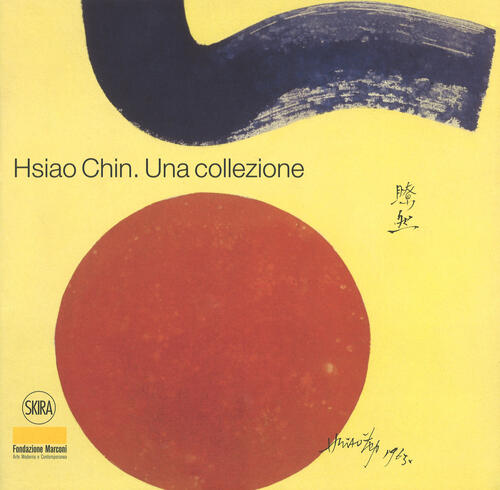 Hsiao Chin. Una Collezione Patricia Brigid Garvin, Gina Abbati Skira 2017