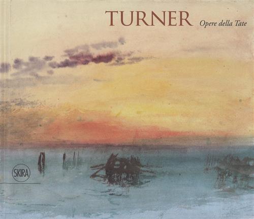 Turner. Opere Dalla Tate David Blayney Brown, Alessandra Gallo Skira 2018