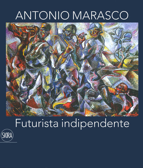 Antonio Marasco. Futurista Indipendente. Catalogo Della Mostra Rende Tonino Si