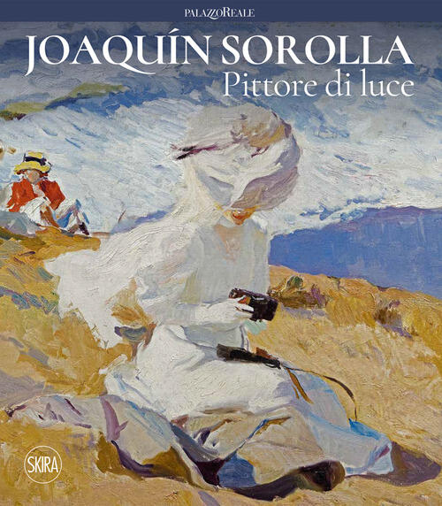 Joaquin Sorolla. Pittore Di Luce Micol Forti, Consuelo Luca De Tena Skira 2022