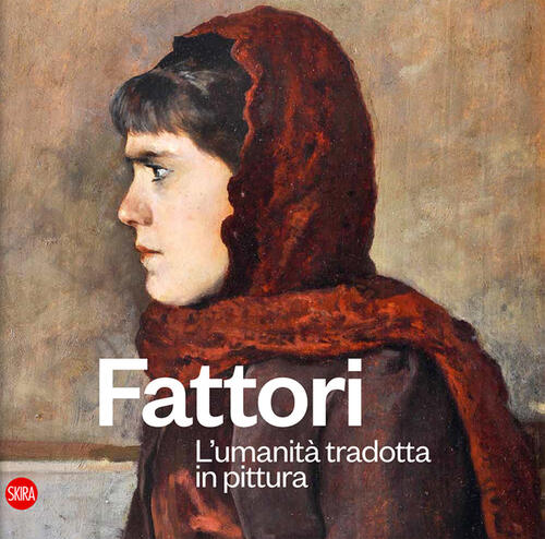 Fattori. L'umanita Tradotta In Pittura Claudia Fulgheri, Elisabetta Matteucci