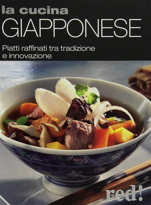 La Cucina Giapponese. Piatti Raffinati Tra Tradizione E Innovazione