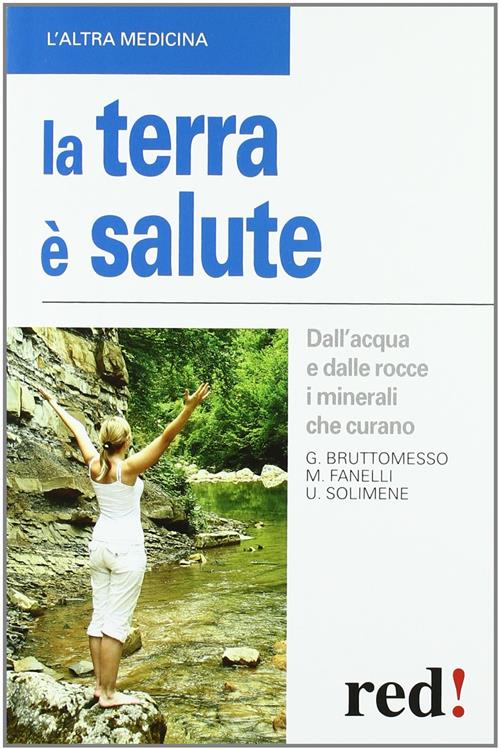 La Terra E Salute. Dall'acqua E Dalle Rocce I Minerali Che Curano