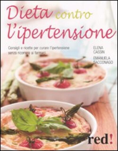 Dieta Contro L'ipertensione. Consigli E Ricette Per Curare L'ipertensione Senza Ricorrere Ai Farmaci