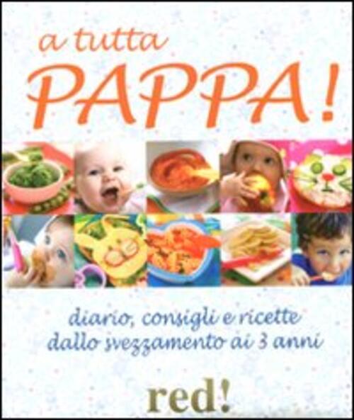 A Tutta Pappa! Diario, Consigli E Ricette Dallo Svezzamento Ai 3 Anni