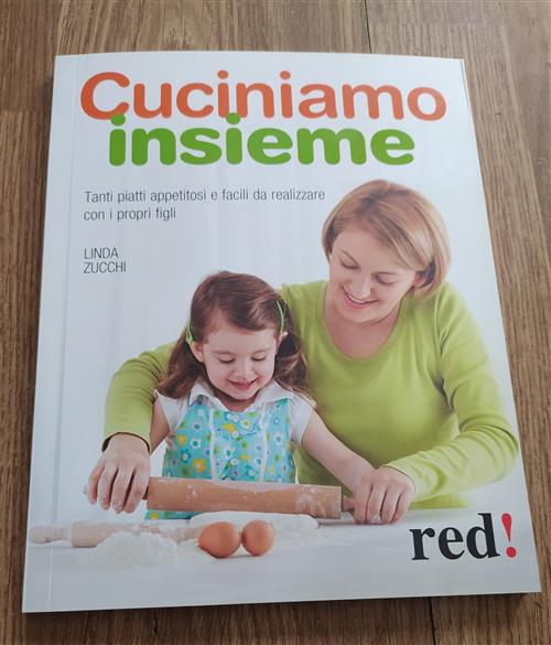 Cuciniamo Insieme. Tanti Piatti Appetitosi E Facili Da Realizzare Con I Propri Figli